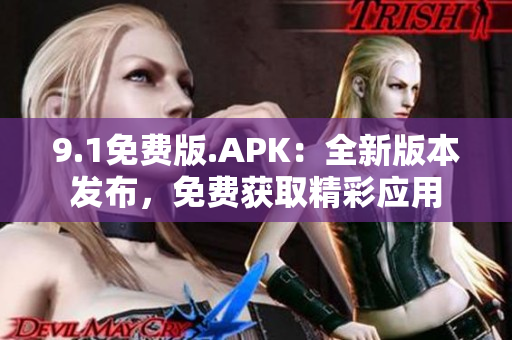 9.1免费版.APK：全新版本发布，免费获取精彩应用