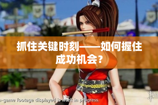 抓住关键时刻——如何握住成功机会？