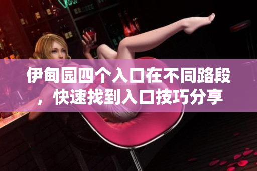 伊甸园四个入口在不同路段，快速找到入口技巧分享