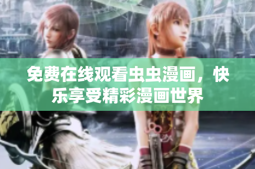 免费在线观看虫虫漫画，快乐享受精彩漫画世界