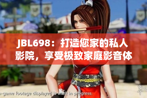 JBL698：打造您家的私人影院，享受极致家庭影音体验