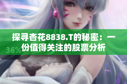 探寻杏花8838.T的秘密：一份值得关注的股票分析