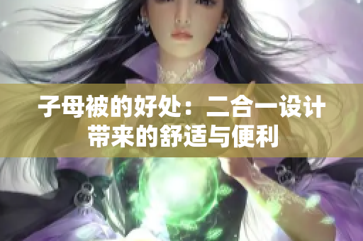 子母被的好处：二合一设计带来的舒适与便利
