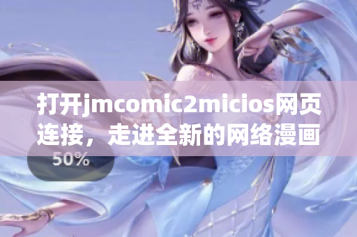 打开jmcomic2micios网页连接，走进全新的网络漫画世界