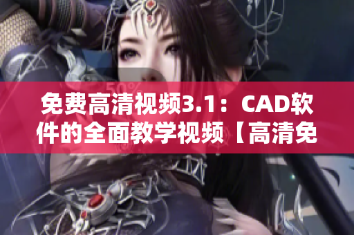 免费高清视频3.1：CAD软件的全面教学视频【高清免费】