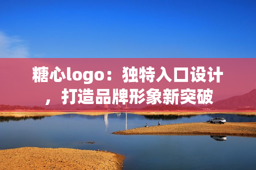 详细阅读:糖心logo:独特入口设计,打造品牌形象新突破 糖心logo:独特入口设计,打造品牌形象新突破