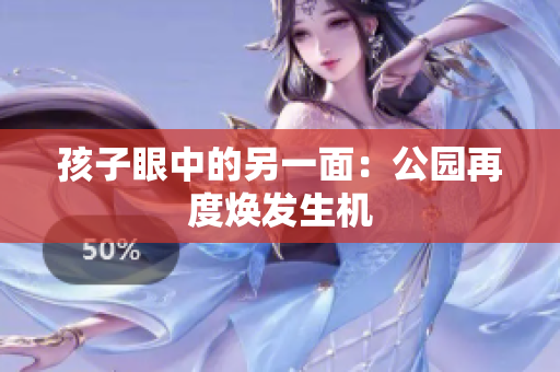 孩子眼中的另一面：公园再度焕发生机