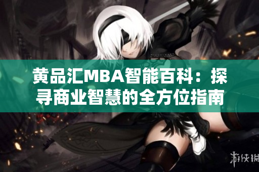 黄品汇MBA智能百科：探寻商业智慧的全方位指南