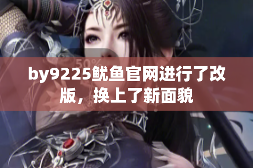 by9225鱿鱼官网进行了改版，换上了新面貌