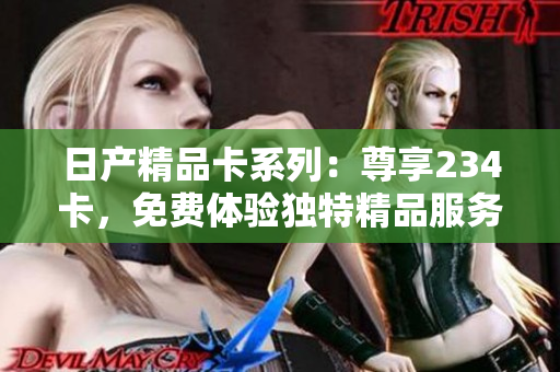 日产精品卡系列：尊享234卡，免费体验独特精品服务