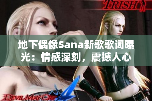 地下偶像Sana新歌歌词曝光:情感深刻,震撼人心 地下偶像Sana新歌歌词曝光:情感深刻,震撼人心