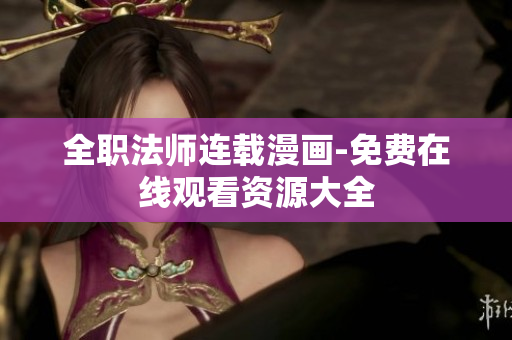 全职法师连载漫画-免费在线观看资源大全