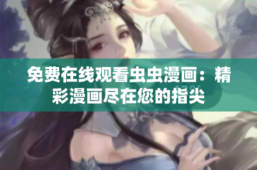 免费在线观看虫虫漫画：精彩漫画尽在您的指尖