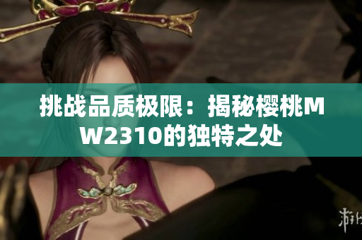 挑战品质极限：揭秘樱桃MW2310的独特之处