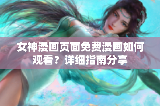 详细阅读:女神漫画页面免费漫画如何观看?详细指南分享 女神漫画页面免费漫画如何观看?详细指南分享
