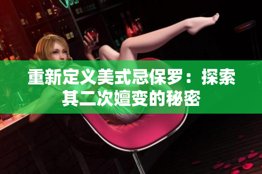重新定义美式忌保罗：探索其二次嬗变的秘密