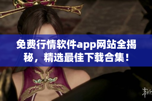 免费行情软件app网站全揭秘，精选最佳下载合集！