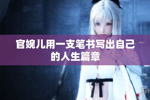 官婉儿用一支笔书写出自己的人生篇章