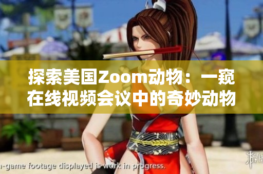 探索美国Zoom动物：一窥在线视频会议中的奇妙动物世界