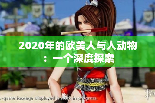 2020年的欧美人与人动物：一个深度探索