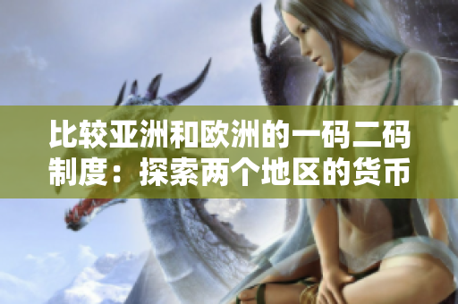 比较亚洲和欧洲的一码二码制度：探索两个地区的货币政策和经济影响