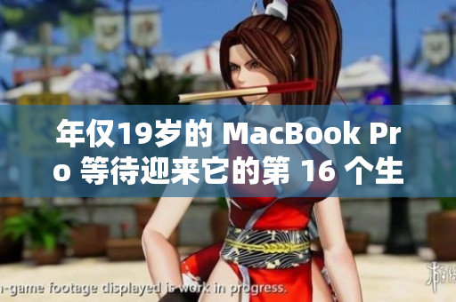 年仅19岁的 MacBook Pro 等待迎来它的第 16 个生日