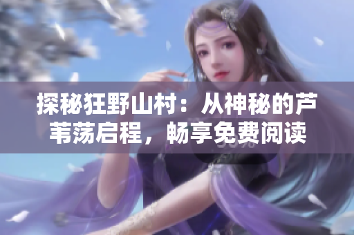 探秘狂野山村：从神秘的芦苇荡启程，畅享免费阅读