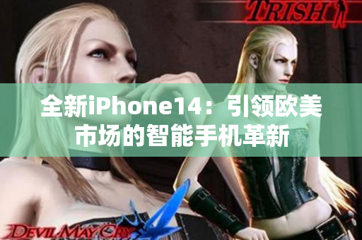 全新iPhone14:引领欧美市场的智能手机革新 全新iPhone14:引领欧美市场的智能手机革新