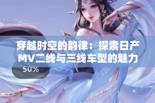 穿越时空的韵律：探索日产MV二线与三线车型的魅力世界