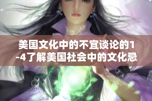 美国文化中的不宜谈论的1-4了解美国社会中的文化忌讳