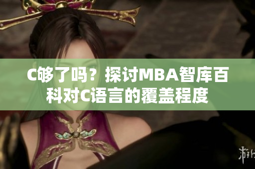 C够了吗?探讨MBA智库百科对C语言的覆盖程度 C够了吗?探讨MBA智库百科对C语言的覆盖程度