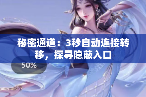 详细阅读:秘密通道:3秒自动连接转移,探寻隐蔽入口 秘密通道:3秒自动连接转移,探寻隐蔽入口