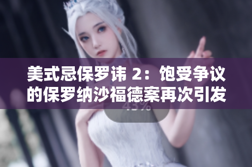 美式忌保罗讳 2：饱受争议的保罗纳沙福德案再次引发对司法公正的质疑