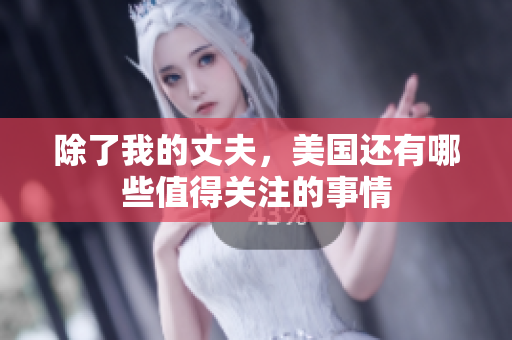 除了我的丈夫，美国还有哪些值得关注的事情
