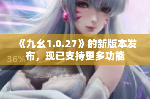《九幺1.0.27》的新版本发布，现已支持更多功能