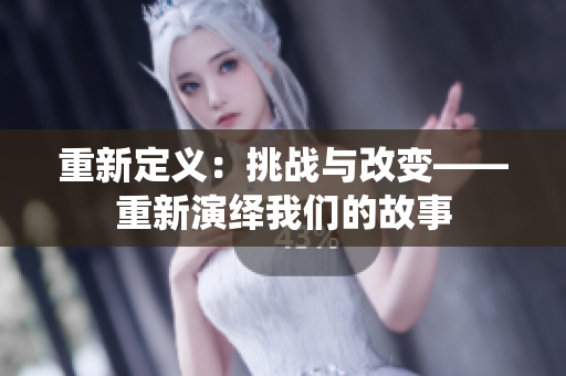 重新定义：挑战与改变——重新演绎我们的故事