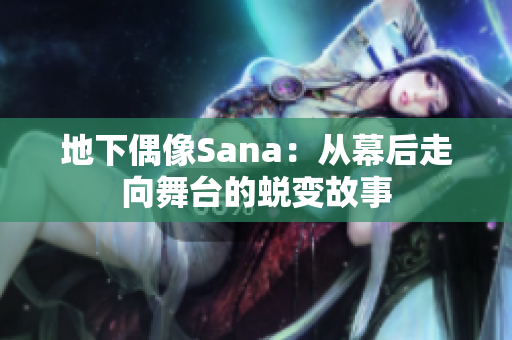 地下偶像Sana：从幕后走向舞台的蜕变故事