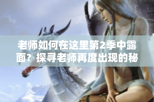 老师如何在这里第2季中露面？探寻老师再度出现的秘密