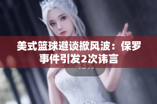 美式篮球避谈掀风波：保罗事件引发2次讳言