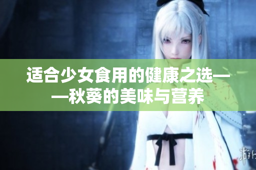 适合少女食用的健康之选——秋葵的美味与营养