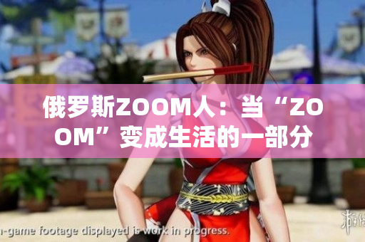 俄罗斯ZOOM人：当“ZOOM”变成生活的一部分