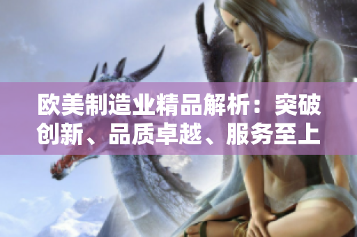 详细阅读:欧美制造业精品解析:突破创新、品质卓越、服务至上 欧美制造业精品解析:突破创新、品质卓越、服务至上