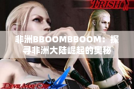 非洲BBOOMBBOOM：探寻非洲大陆崛起的奥秘