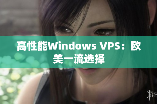 高性能Windows VPS：欧美一流选择