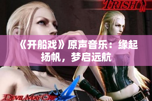 《开船戏》原声音乐：缘起扬帆，梦启远航