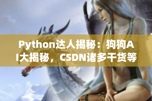 Python达人揭秘:狗狗AI大揭秘,CSDN诸多干货等你来探索 Python达人揭秘:狗狗AI大揭秘,CSDN诸多干货等你来探索