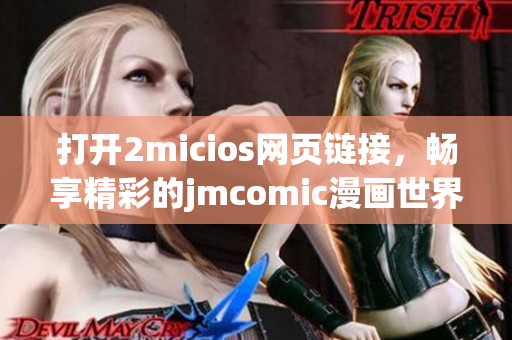 打开2micios网页链接，畅享精彩的jmcomic漫画世界