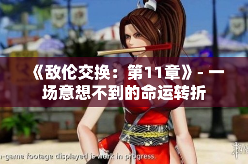 《敌伦交换：第11章》- 一场意想不到的命运转折