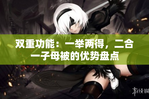 双重功能：一举两得，二合一子母被的优势盘点