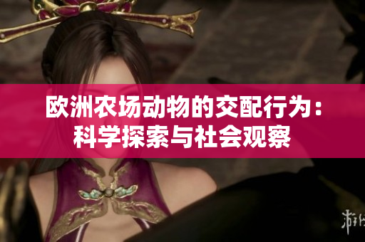 欧洲农场动物的交配行为：科学探索与社会观察